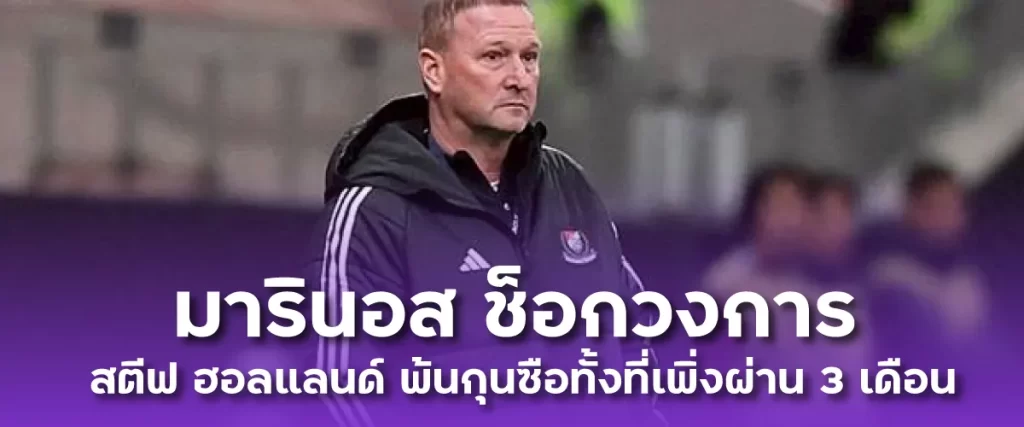มารินอส ช็อกวงการ ปลด สตีฟ ฮอลแลนด์ พ้นกุนซือทั้งที่เพิ่งผ่าน 3 เดือน